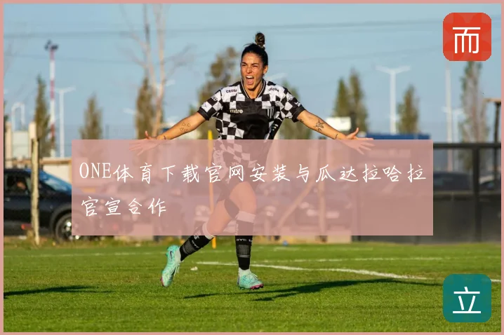 ONE体育下载官网安装与瓜达拉哈拉官宣合作