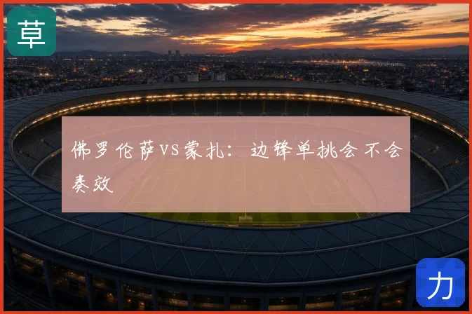 佛罗伦萨vs蒙扎：边锋单挑会不会奏效